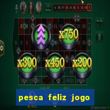 pesca feliz jogo ganhar dinheiro